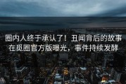 圈内人终于承认了！丑闻背后的故事在觅圈官方版曝光，事件持续发酵