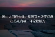 圈内人回应火爆：觅圈官方版突然爆出热点内幕，评论数破万