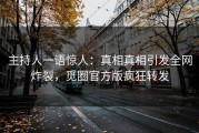 主持人一语惊人：真相真相引发全网炸裂，觅圈官方版疯狂转发