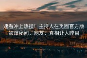 速看冲上热搜！主持人在觅圈官方版被爆秘闻，网友：真相让人瞠目