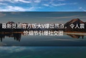 最新觅圈官方版大V爆出热点，令人震惊细节引爆社交圈