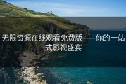 无限资源在线观看免费版——你的一站式影视盛宴