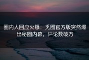 圈内人回应火爆：觅圈官方版突然爆出秘圈内幕，评论数破万