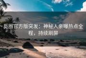 觅圈官方版突发：神秘人亲曝热点全程，持续刷屏