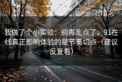 我做了个小实验：别再乱点了，91在线真正影响体验的是节奏切点（建议反复看）