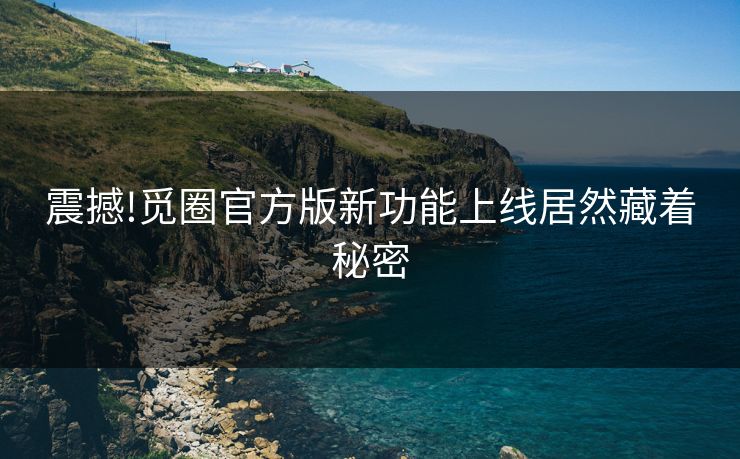 震撼!觅圈官方版新功能上线居然藏着秘密